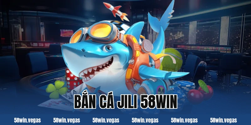 bắn cá jili 58win