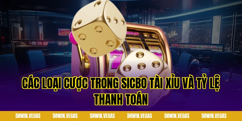 Các loại cược trong Sicbo tài xỉu và tỷ lệ thanh toán