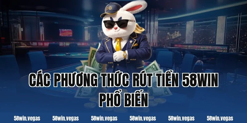 Các phương thức rút tiền 58win phổ biến
