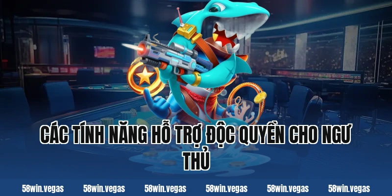 Các tính năng hỗ trợ độc quyền cho ngư thủ