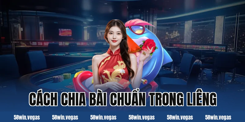Cách chia bài chuẩn trong liêng