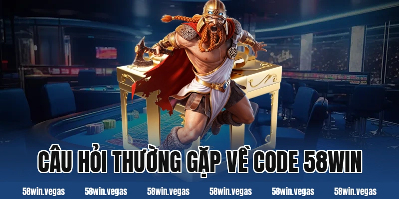 Câu hỏi thường gặp về code 58win