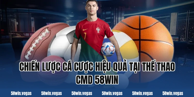 Chiến lược cá cược hiệu quả tại thể thao CMD 58win