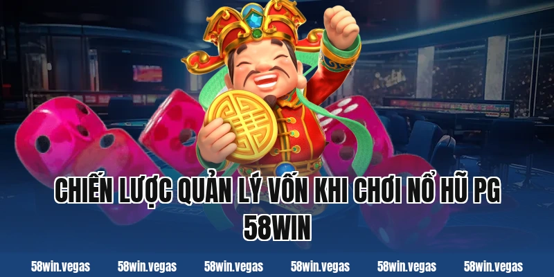 Chiến lược quản lý vốn khi chơi nổ hũ PG 58win