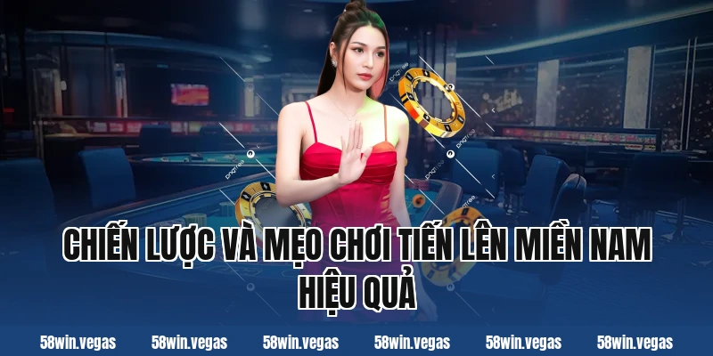 Chiến lược và mẹo chơi tiến lên miền nam hiệu quả