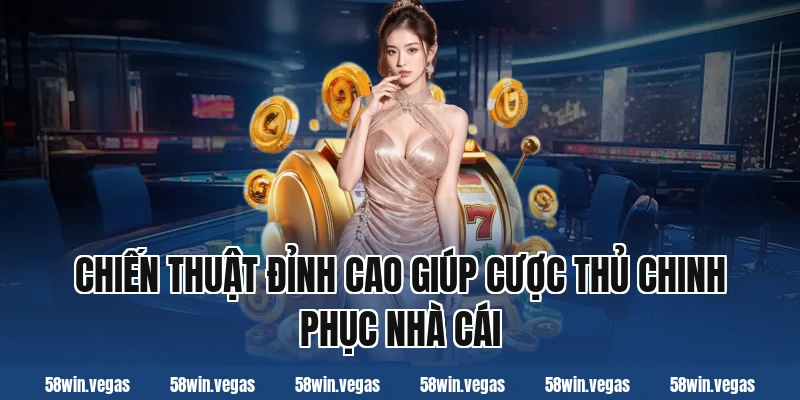 Chiến thuật đỉnh cao giúp cược thủ chinh phục nhà cái