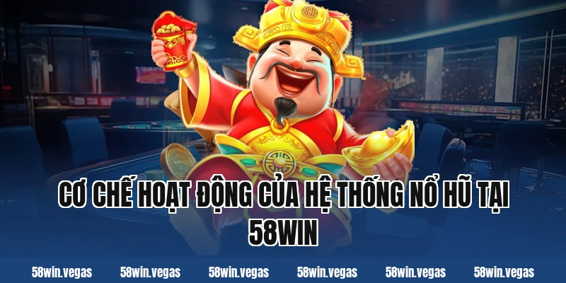 Cơ chế hoạt động của hệ thống nổ hũ tại 58win