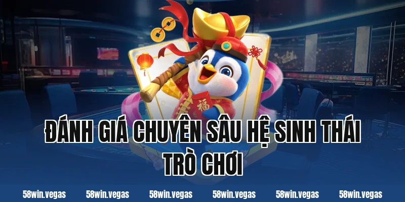 Đánh giá chuyên sâu hệ sinh thái trò chơi