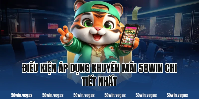 Điều kiện áp dụng khuyến mãi 58win chi tiết nhất
