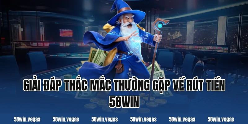 Giải đáp thắc mắc thường gặp về rút tiền 58win