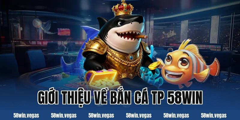 Giới thiệu về bắn cá tp 58win