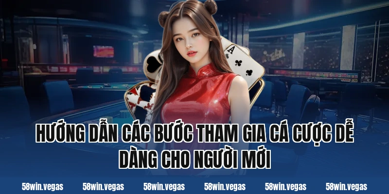 Hướng dẫn các bước tham gia cá cược dễ dàng cho người mới