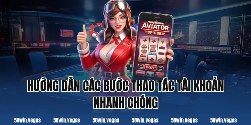 Hướng dẫn các bước thao tác tài khoản nhanh chóng