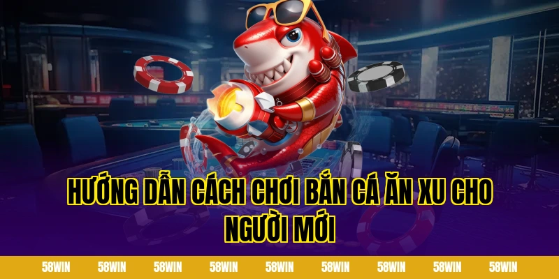 Hướng dẫn cách chơi bắn cá ăn xu cho người mới