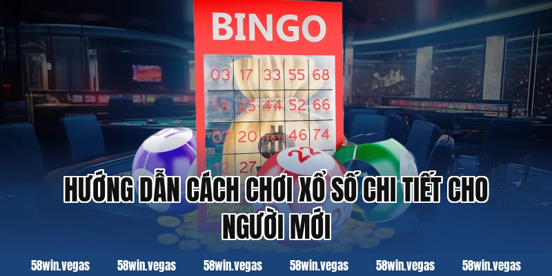 Hướng dẫn cách chơi xổ số chi tiết cho người mới