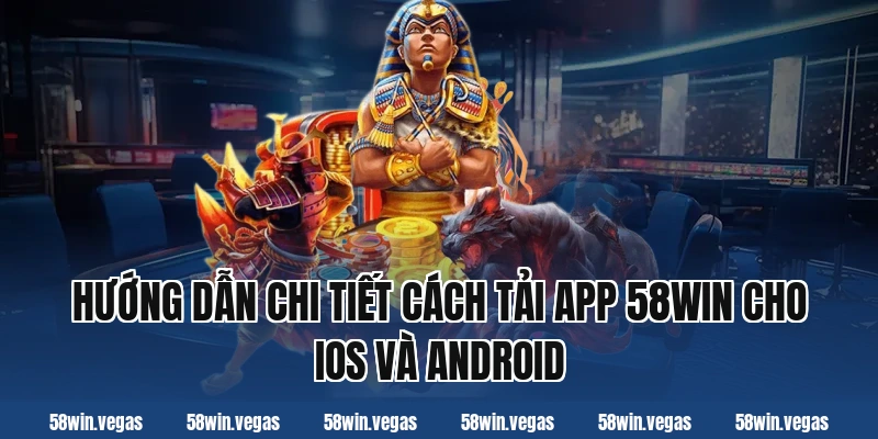 Hướng dẫn chi tiết cách tải app 58win cho iOS và Android