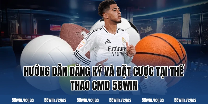 Hướng dẫn đăng ký và đặt cược tại thể thao CMD 58win