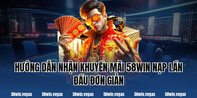 Hướng dẫn nhận khuyến mãi 58win nạp lần đầu đơn giản
