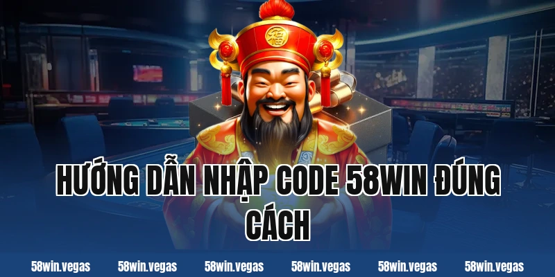 Hướng dẫn nhập code 58win đúng cách