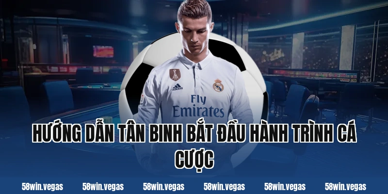 Hướng dẫn tân binh bắt đầu hành trình cá cược