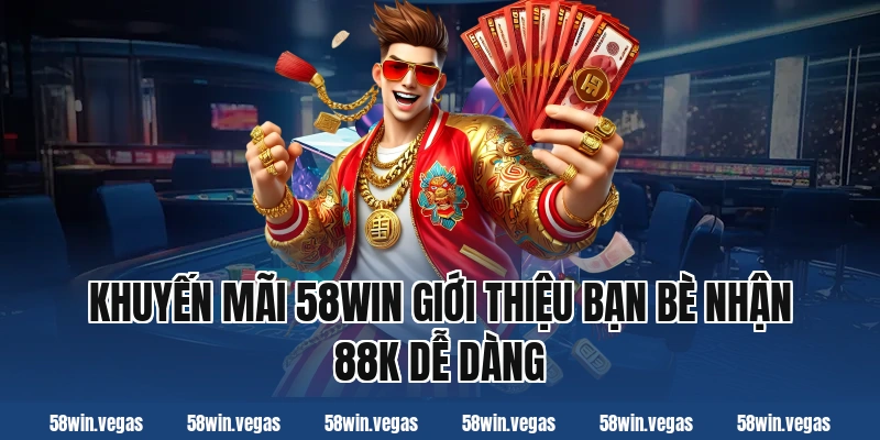 Khuyến mãi 58win giới thiệu bạn bè nhận 88K dễ dàng