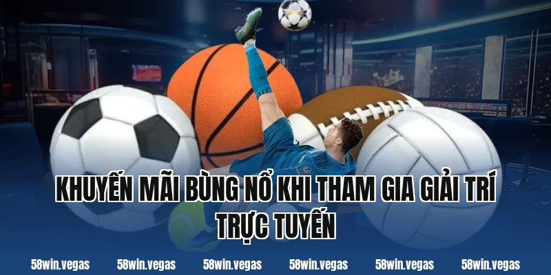 Khuyến mãi bùng nổ khi tham gia giải trí trực tuyến