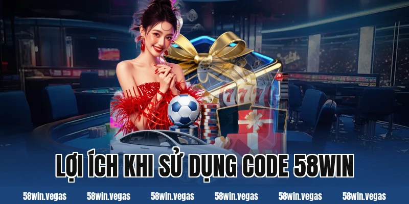 Lợi ích khi sử dụng code 58win