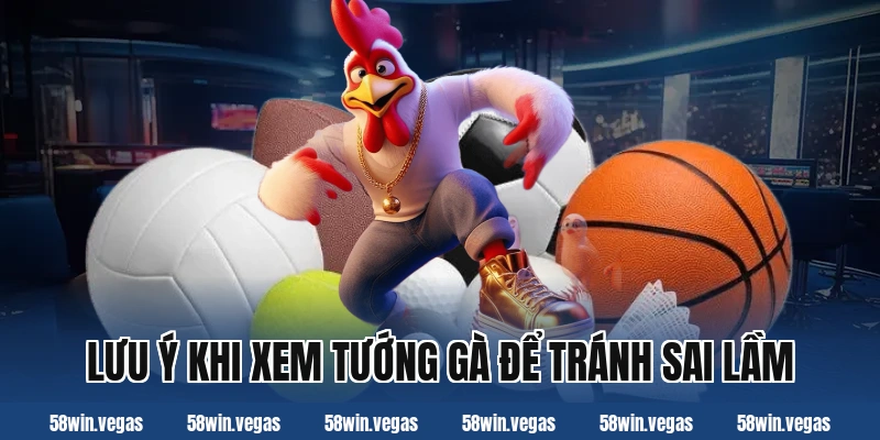 Lưu ý khi xem tướng gà để tránh sai lầm