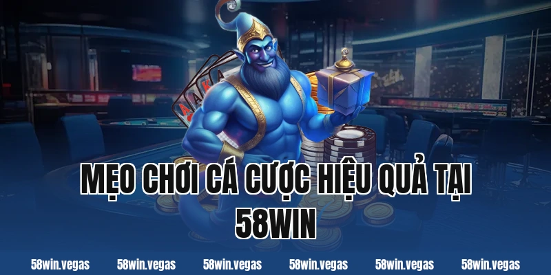 Mẹo chơi cá cược hiệu quả tại 58win