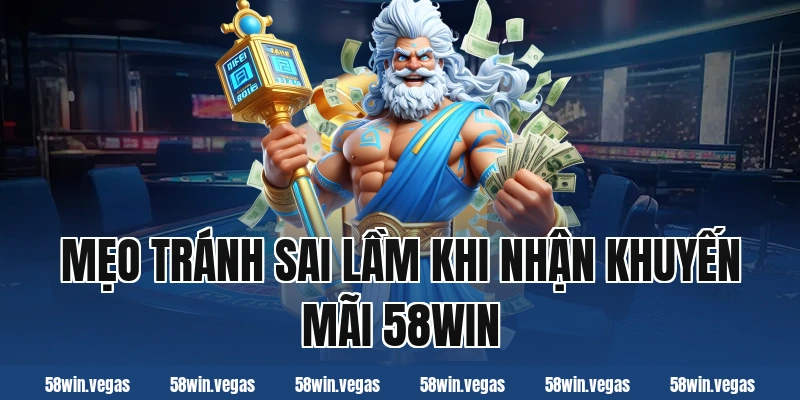 Mẹo tránh sai lầm khi nhận khuyến mãi 58win
