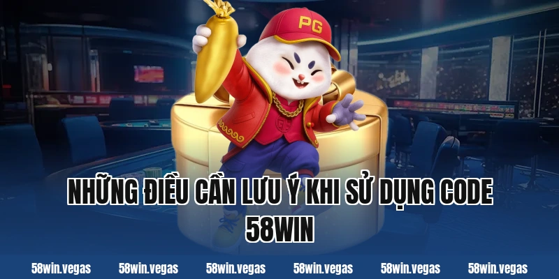 Những điều cần lưu ý khi sử dụng code 58win