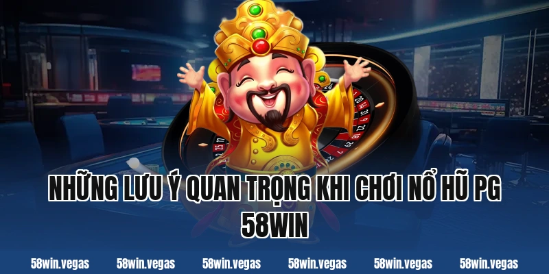 Những lưu ý quan trọng khi chơi nổ hũ PG 58win