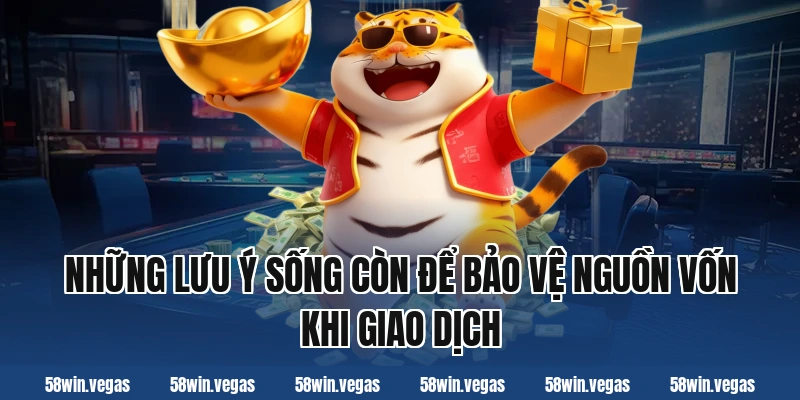 Những lưu ý sống còn để bảo vệ nguồn vốn khi giao dịch