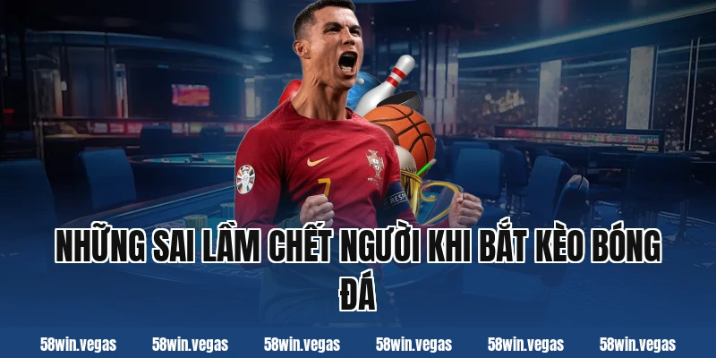 Những Sai Lầm Chết Người Khi Bắt Kèo Bóng Đá