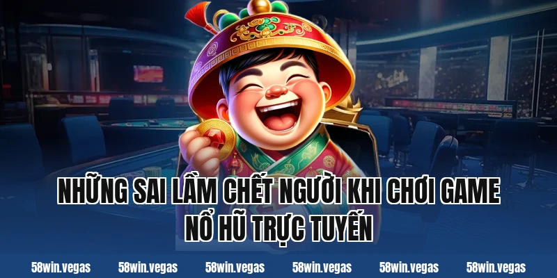 Những Sai Lầm Chết Người Khi Chơi Game Nổ Hũ Trực Tuyến