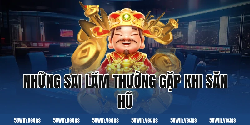 Những sai lầm thường gặp khi săn hũ