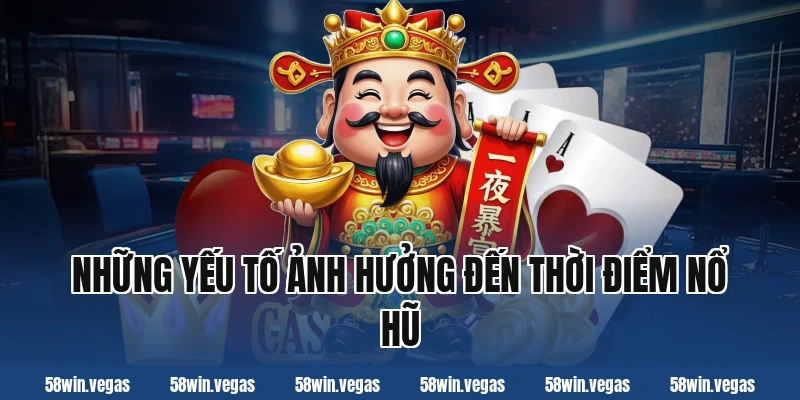 Những yếu tố ảnh hưởng đến thời điểm nổ hũ