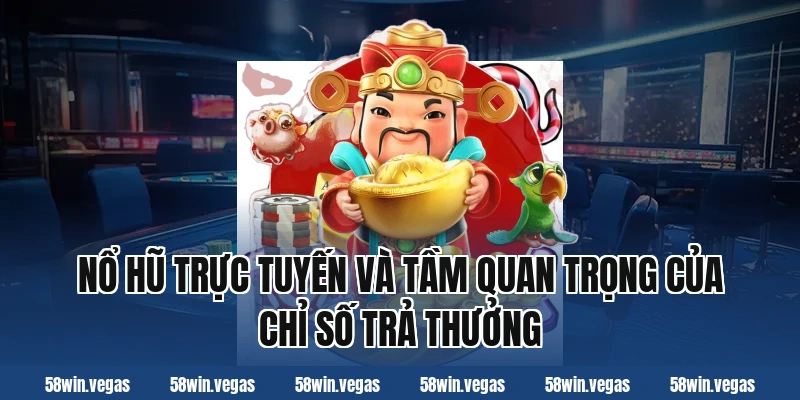 Nổ Hũ Trực Tuyến Và Tầm Quan Trọng Của Chỉ Số Trả Thưởng