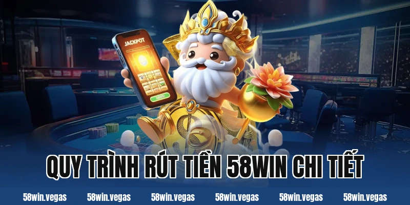 Quy trình rút tiền 58win chi tiết