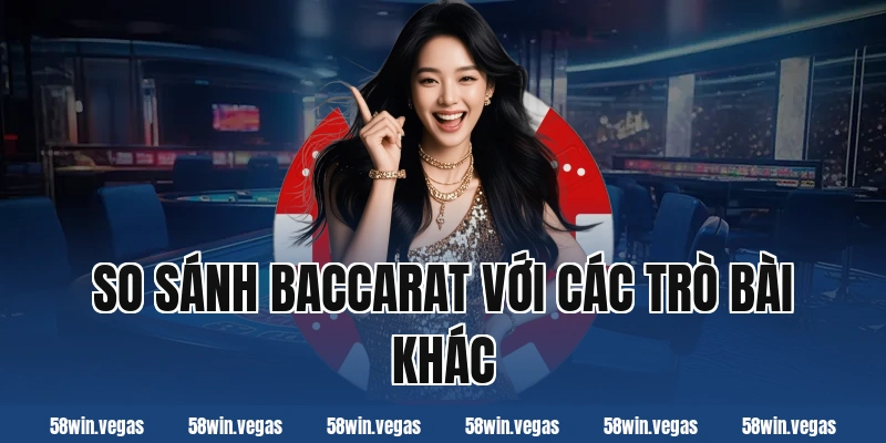 So sánh baccarat với các trò bài khác