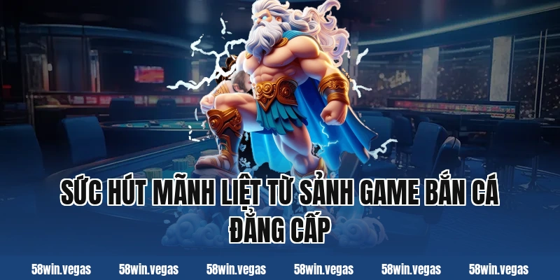 Sức hút mãnh liệt từ sảnh game bắn cá đẳng cấp