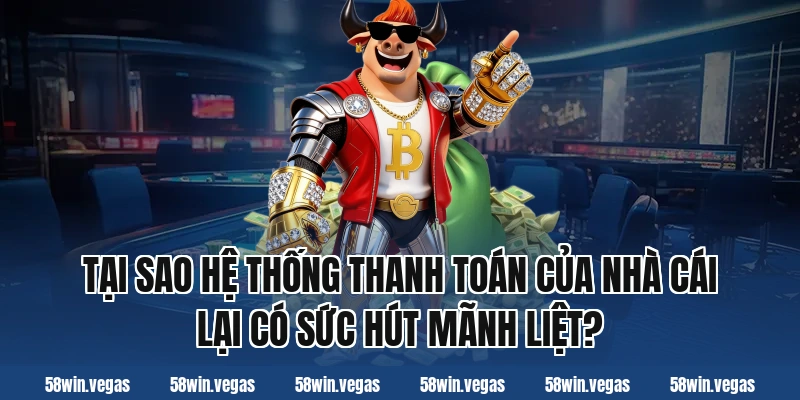 Tại sao hệ thống thanh toán của nhà cái lại có sức hút mãnh liệt?