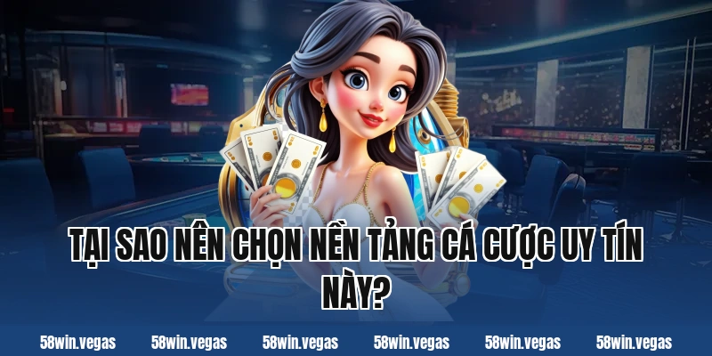 Tại sao nên chọn nền tảng cá cược uy tín này?