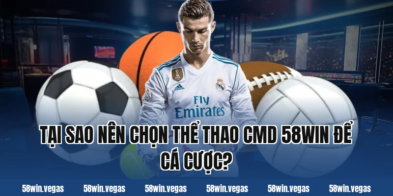 Tại sao nên chọn thể thao CMD 58win để cá cược?