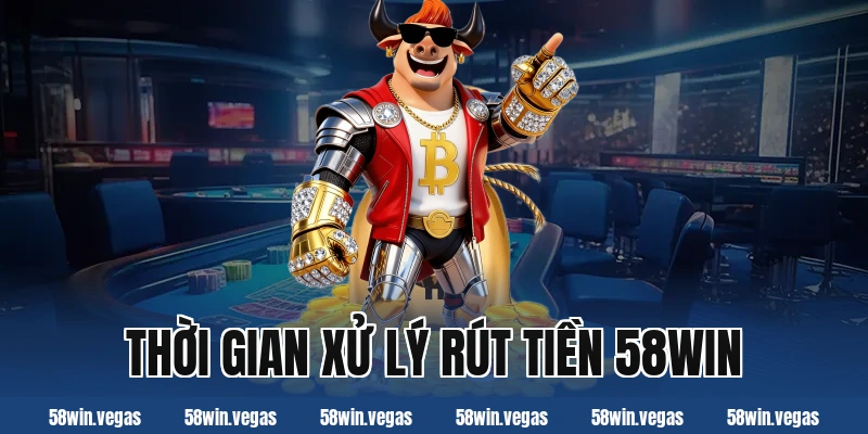 Thời gian xử lý rút tiền 58win