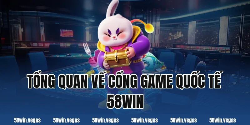 Tổng quan về cổng game quốc tế 58WIN