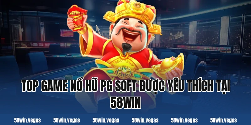 Top game nổ hũ PG Soft được yêu thích tại 58win