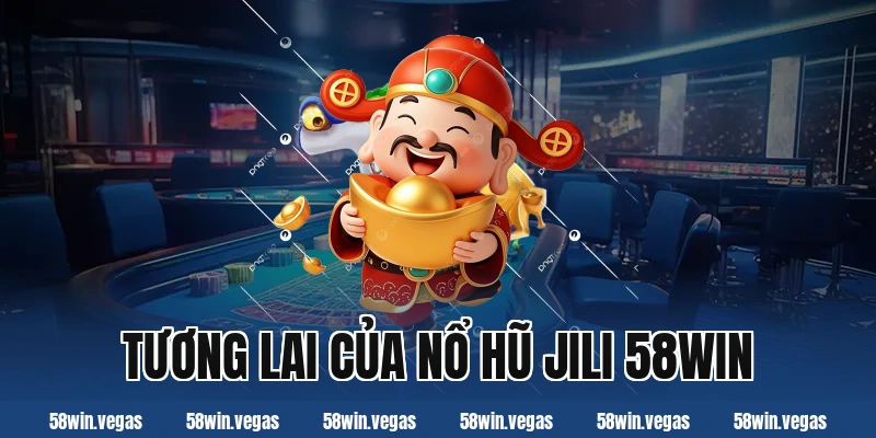 Tương lai của nổ hũ jili 58win