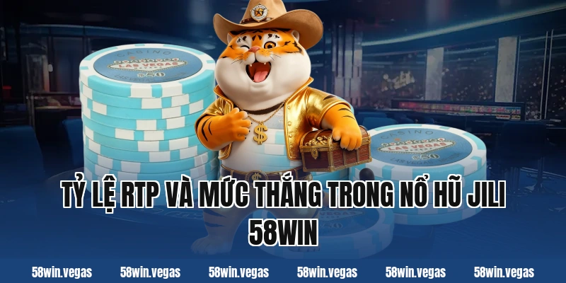 Tỷ lệ RTP và mức thắng trong nổ hũ jili 58win