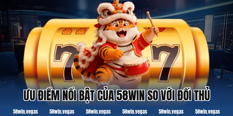 Ưu điểm nổi bật của 58win so với đối thủ